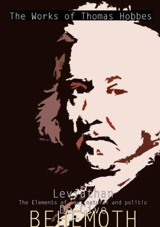 The Works of Thomas Hobbes: Leviathan, The Elements of Law, De Cive and BEHEMOTH