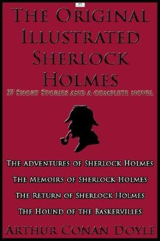 The Original Illustrated Sherlock Holmes: 37 Short Stories and a Novel: The Adventures of Sherlock Holmes; The Memoirs of Sherlock Holmes; The Return of Sherlock Holmes; The Hound of the Baskervilles