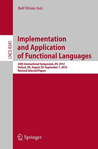 Implementation and Application of Functional Languages: 24th International Symposium, IFL 2012, Oxford, UK, August 30 - September 1, 2012, Revised Selected ... Notes in Computer Science Book 8241)