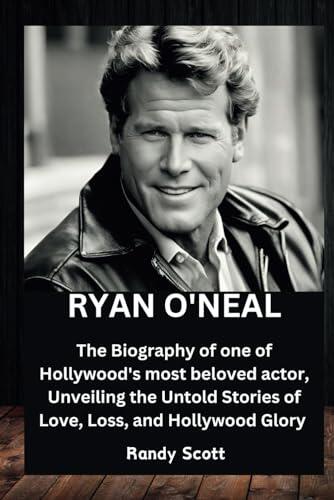 RYAN O'NEAL: The Biography of one of Hollywood's most beloved actor, Unveiling the Untold Stories of Love, Loss, and Hollywood Glory