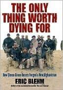 The Only Thing Worth Dying For: How Eleven Green Berets Forged a New Afghanistan
