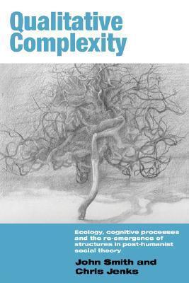 Qualitative Complexity: Ecology, Cognitive Processes and the Re-Emergence of Structures in Post-Humanist Social Theory