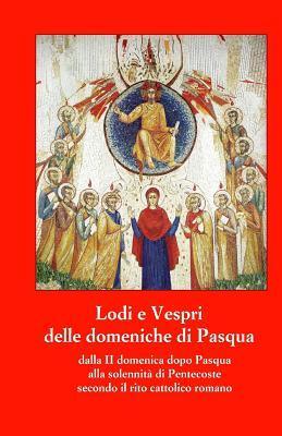 Lodi e Vespri delle domeniche di Pasqua fino a Pentecoste: Dalla II domenica dopo Pasqua alla solennita' di Pentecoste secondo il rito cattolico romano
