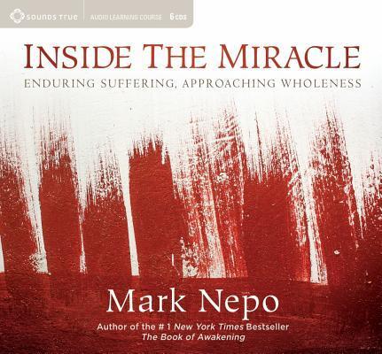 Inside the Miracle: Enduring Suffering, Approaching Wholeness