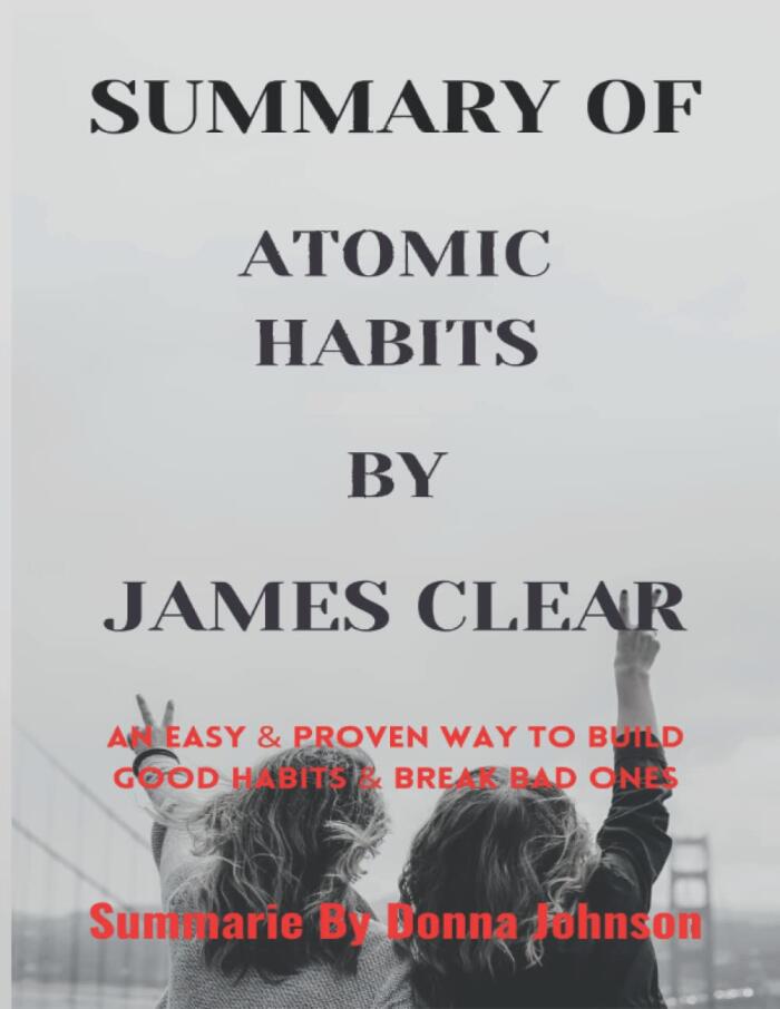 SUMMARY OF ATOMIC HABITS: An Easy & Proven Way to Build Good Habits & Break Bad Ones