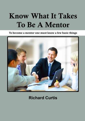 Know What It Takes To Be A Mentor: To become a mentor one must know a few basic things