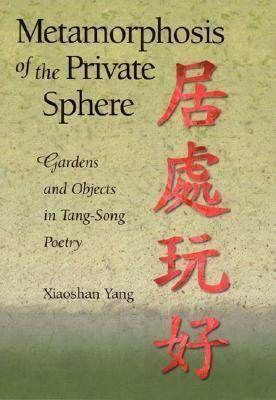 Metamorphosis of the Private Sphere: Gardens and Objects in Tang-Song Poetry