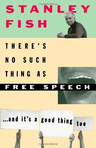 There's No Such Thing As Free Speech: And It's a Good Thing, Too by Fish, Stanley published by Oxford University Press, USA