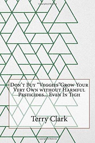 Don't Buy Veggiesgrow Your Very Own Without Harmful Pesticides... Even in Tigh