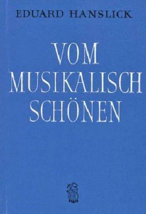 Vom Musikalisch Schönen. Ein Beitrag Zur Revision Der Ästhetik Der Tonkunst
