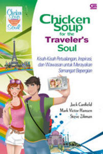 Chicken Soup For The Traveler's Soul: Kisah-Kisah Petualangan, Inspirasi, dan Wawasan untuk Merayakan Semangat Bepergian