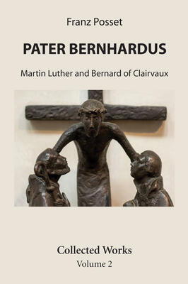 Pater Bernhardus: Martin Luther and Bernard of Clairvaux (Collected Works Volume 2)
