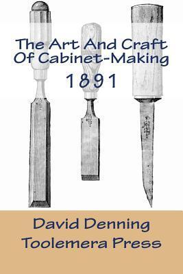 The Art And Craft Of Cabinet-Making: A Practical Handbook To The Construction Of Cabinet Furniture