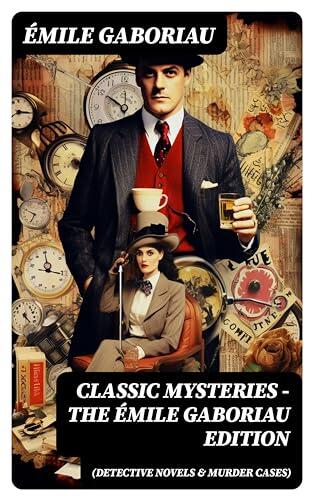 Classic Mysteries - The Émile Gaboriau Edition (Detective Novels & Murder Cases): Enriched edition. Monsieur Lecoq, Caught In the Net, The Count's Millions, The Widow Lerouge, The Mystery of Orcival...