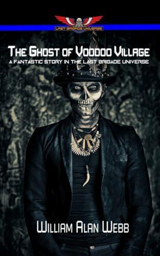 The Ghost of Voodoo Village: A Fantastic Story in the Last Brigade Universe