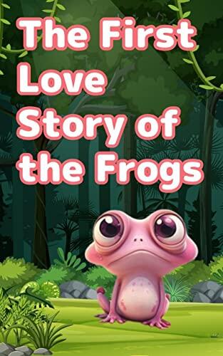 "First Love Story of Frogs" - A Love Storybook for 1, 2 and 3 Year Olds.: "Recommended Picture Books for Read-Aloud Time."