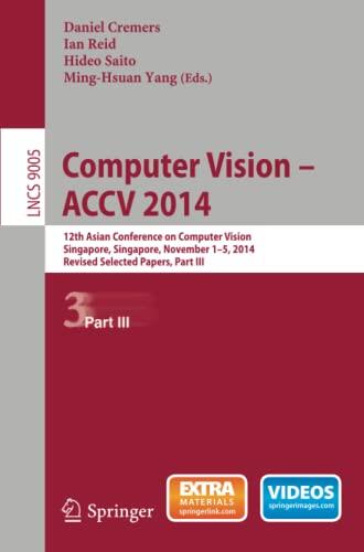 Computer Vision -- ACCV 2014: 12th Asian Conference on Computer Vision, Singapore, Singapore, November 1-5, 2014, Revised Selected Papers, Part III ... Vision, Pattern Recognition, and Graphics)