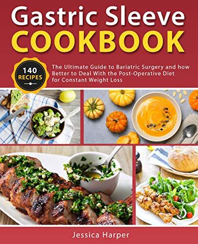 Gastric Sleeve Cookbook: The Ultimate Guide to Bariatric Surgery and how Better to Deal with the Post-Operative Diet for Constant Weight Loss.