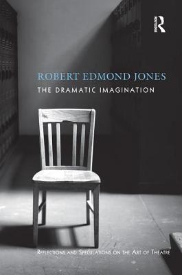 The Dramatic Imagination: Reflections and Speculations on the Art of the Theatre