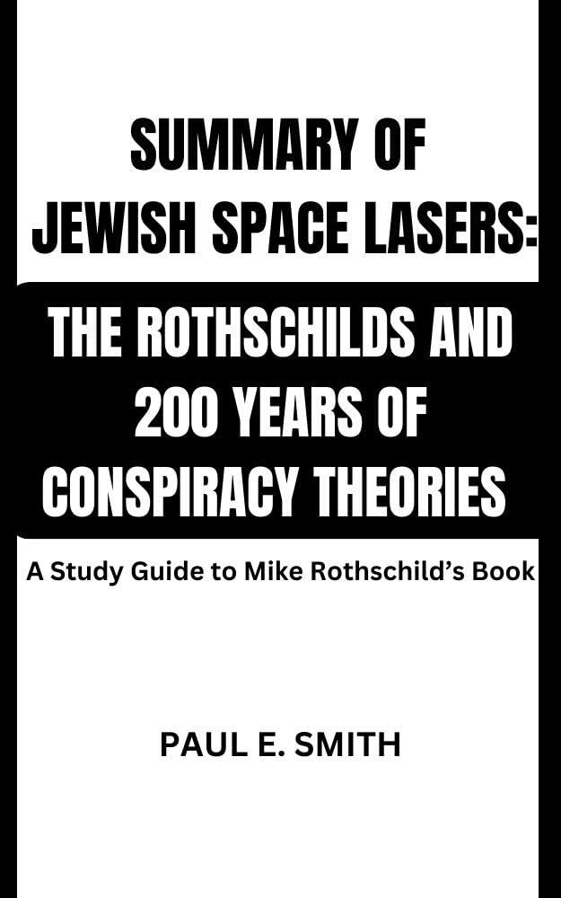 SUMMARY AND ANALYSIS OF JEWISH SPACE LASERS: THE ROTHSCHILDS AND 200 YEARS OF CONSPIRACY THEORIES: A Study Guide to Mike Rothschild’s Book