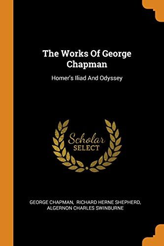 The Works of George Chapman: Homer's Iliad and Odyssey