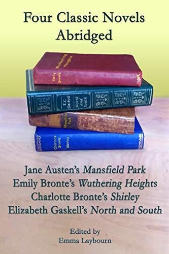 Four Classic Novels Abridged: Jane Austen's Mansfield Park, Emily Bronte's Wuthering Heights, Charlotte Bronte's Shirley, Elizabeth Gaskell's North and South
