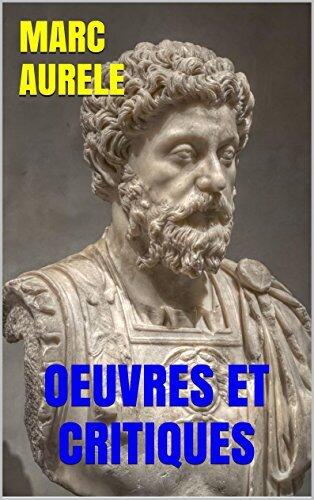 Marc Aurèle: Œuvres et Critiques: Pensées pour moi-même. Lettres inédites. Marc Aurèle ou La fin du monde antique. La Jeunesse de Marc-Aurèle