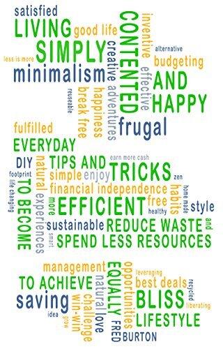 LIVING SIMPLY, CONTENTED AND HAPPY: Everyday Tips and Tricks to Become More Efficient, Reduce Waste and Spend Less Resources to Achieve Equally Bliss Lifestyle