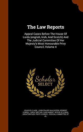 The Law Reports: Appeal Cases Before The House Of Lords (english, Irish, And Scotch) And The Judicial Committee Of Her Majesty's Most Honourable Privy Council, Volume 4