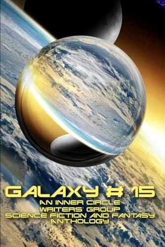 Galaxy # 15: An Inner Circle Writers' Group Science Fiction and Fantasy Anthology