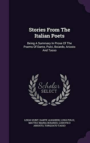 Stories From The Italian Poets: Being A Summary In Prose Of The Poems Of Dante, Pulci, Boiardo, Ariosto And Tasso
