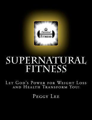 Supernatural Fitness: Let God's Power For Weight Loss and Health Transform You!