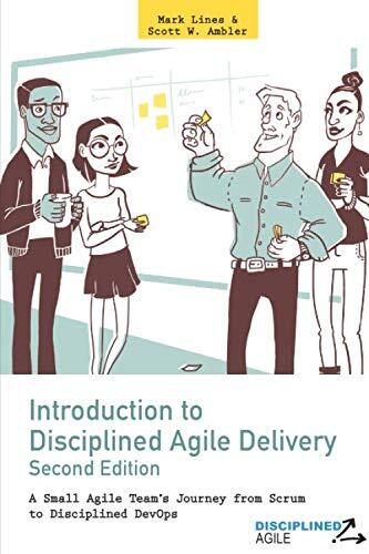 Introduction to Disciplined Agile Delivery (2nd Edition): A Small Agile Team's Journey from Scrum to Disciplined DevOps