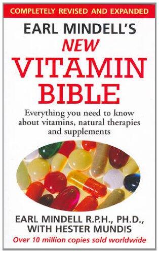 Earl Mindell's New Vitamin Bible: Everything You Need to Know about Vitamins, Natural Therapies and Supplements