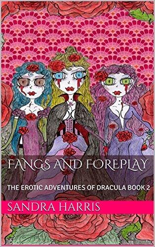 FANGS AND FOREPLAY... THE EROTIC ADVENTURES OF DRACULA: BOOK 2