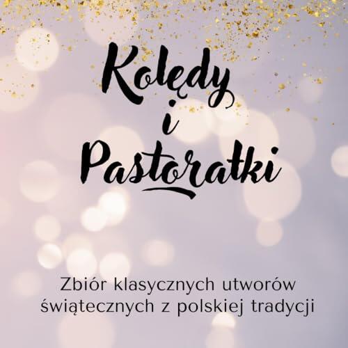 Kolędy i Pastorałki: Zbiór klasycznych utworów świątecznych z polskiej tradycji