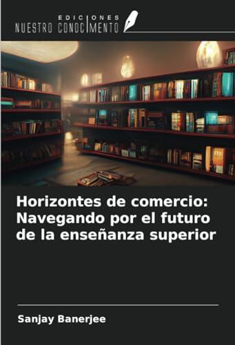 Horizontes de comercio: Navegando por el futuro de la enseñanza superior