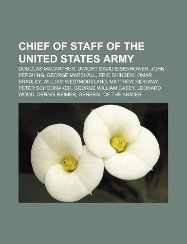 Chief of Staff of the United States Army: Douglas MacArthur, Dwight David Eisenhower, John Pershing, George Marshall, Eric Shinseki