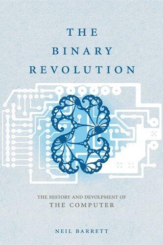 The Binary Revolution: The Development of the Computer