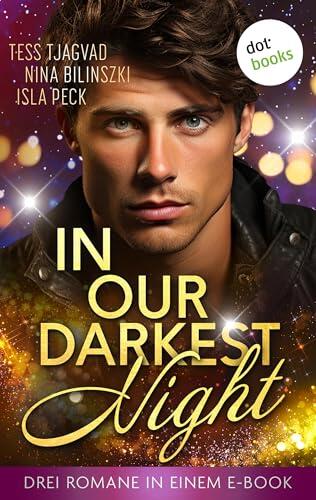 In Our Darkest Night: Drei Romane in einem eBook: "Reach for the Stars" von Tess Tjagvad, "Hold You Close" von Nina Bilinszki und "Dancing in Our Dreams" von Isla Peck