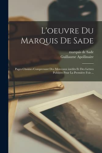 L'oeuvre du Marquis de Sade: Pages choisies comprenant des morceaux inédits et des lettres publiées pour la première fois ...