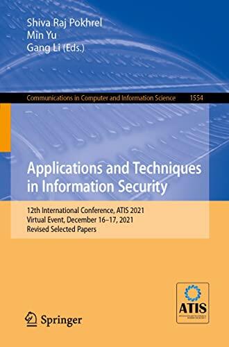 Applications and Techniques in Information Security: 12th International Conference, ATIS 2021, Virtual Event, December 16–17, 2021, Revised Selected Papers ... Computer and Information Science Book 1554)
