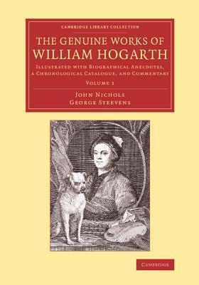 The Genuine Works of William Hogarth: Illustrated with Biographical Anecdotes, a Chronological Catalogue, and Commentary (Cambridge Library Collection - Art and Architecture)