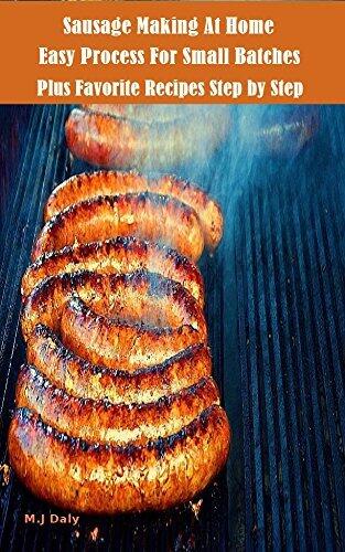 Easy Sausage Making At Home: Easy Way To Make 5-10 Lb Batches Uncomplicated-Minimum Equipment Expense