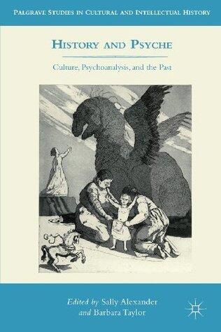 History and Psyche: Culture, Psychoanalysis, and the Past