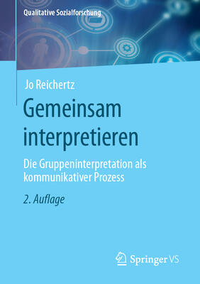 Gemeinsam interpretieren: Die Gruppeninterpretation als kommunikativer Prozess (Qualitative Sozialforschung)