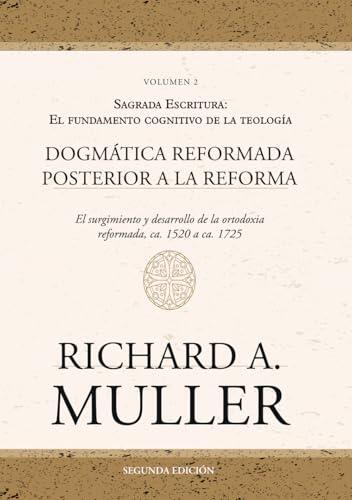 Dogmática reformada posterior a la Reforma Vol. 2: Sagrada Escritura: El fundamento cognitivo de la teología 2ed. (El surgimiento y desarrollo de la ... ca. 1520 a ca. 1725, 2 ed.)