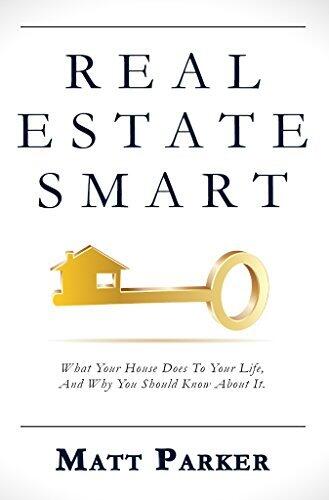 Real Estate Smart: What Your House Does To Your Life, And Why You Should Know About It.
