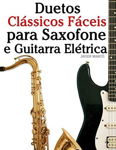 Duetos Clássicos Fáceis para Saxofone e Guitarra Elétrica: Com canções de Bach, Mozart, Beethoven, Vivaldi e outros compositores