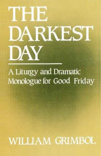 The Darkest Day: A Liturgy and Dramatic Monologue for Good Friday by William R. Grimbol